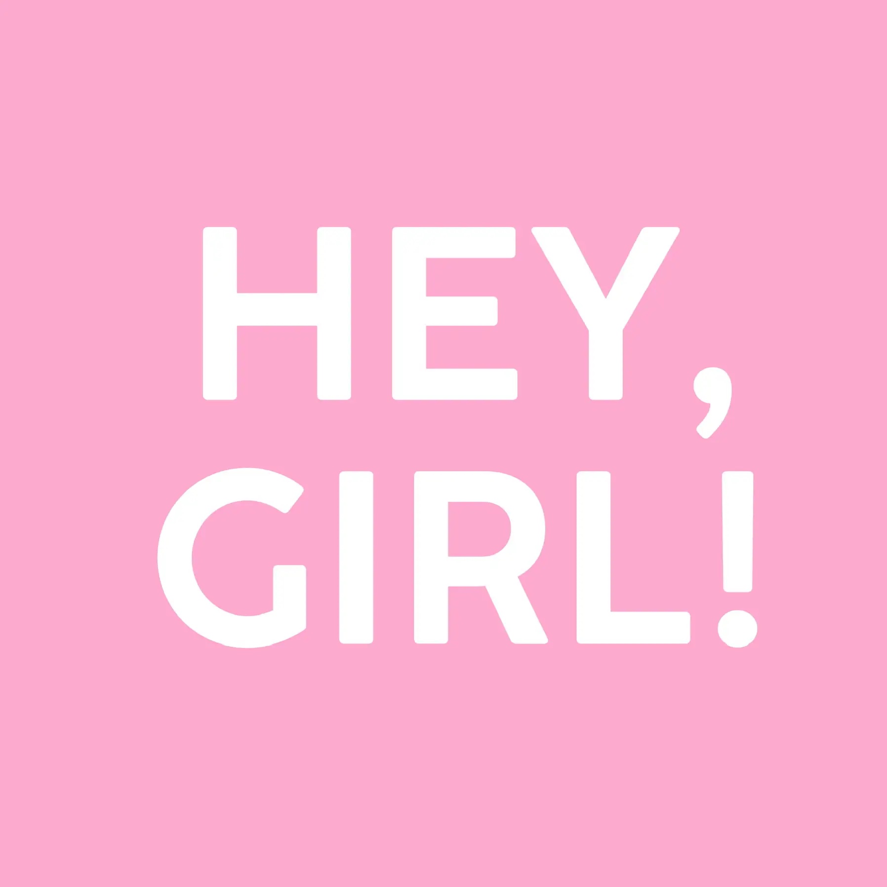 HEY, GIRL!